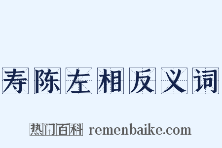 寿陈左相反义词是什么意思的图片